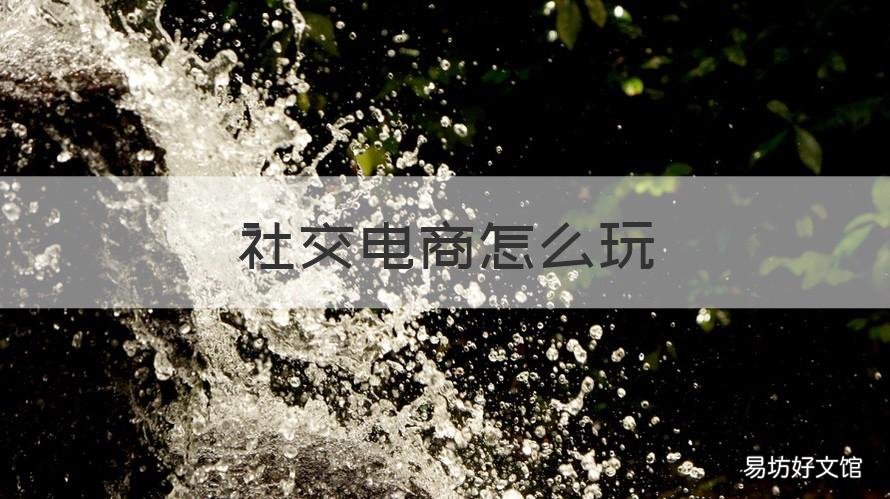 社交电商怎么玩 社交电商怎么做