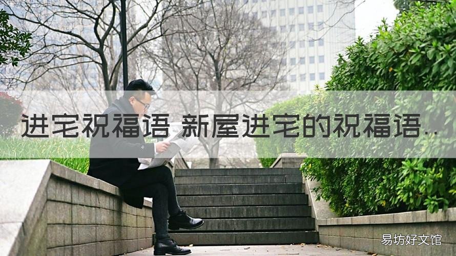 进宅祝福语 新屋进宅的祝福语 新家进宅祝福语