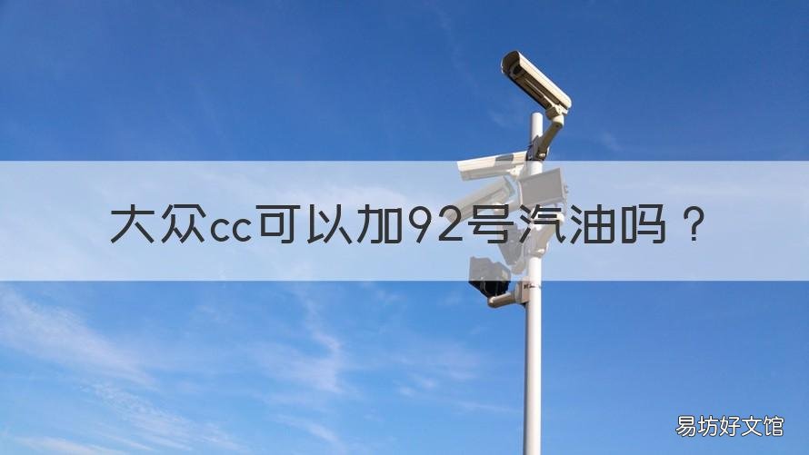 大众cc可以加92号汽油吗 大众cc加92号汽油会怎么样