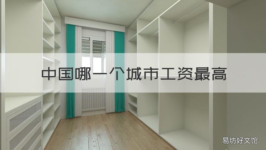 中国哪一个城市工资最高 中国哪一个城市工资最高的