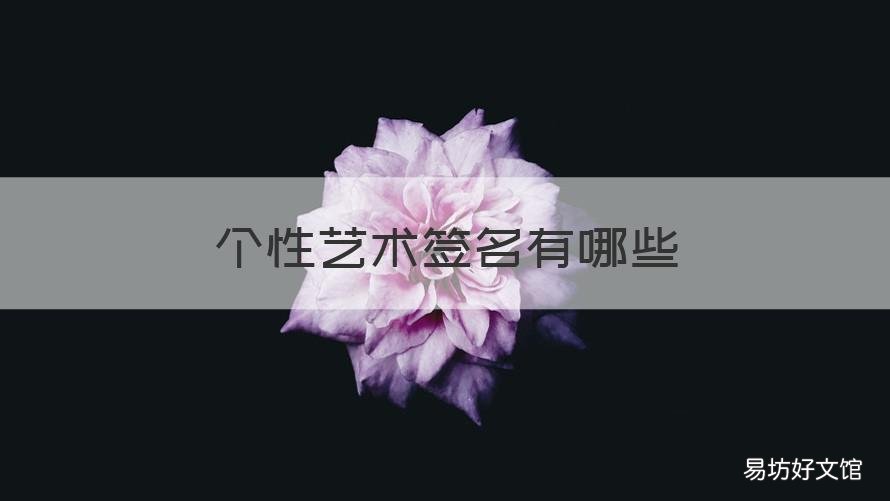 个性艺术签名有哪些 个性艺术签名名-精品手机版