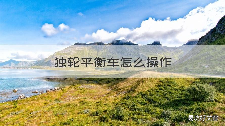 独轮平衡车怎么操作 独轮平衡车怎么操作视频