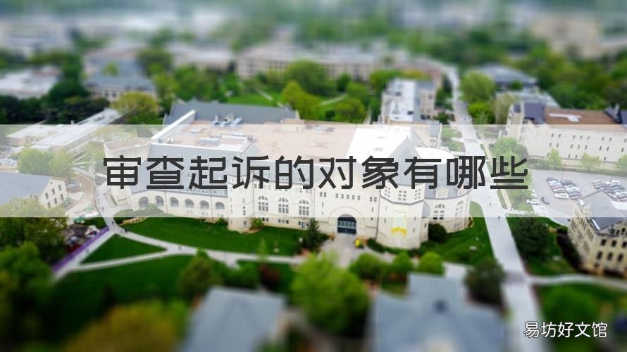审查起诉的对象有哪些 审查起诉的种类