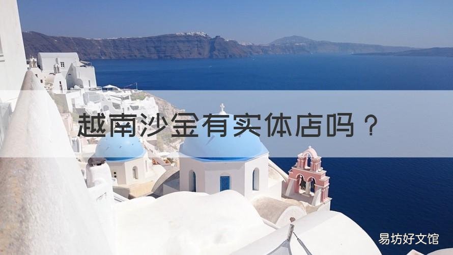 越南沙金有实体店吗 网上买的越南沙金怎么样