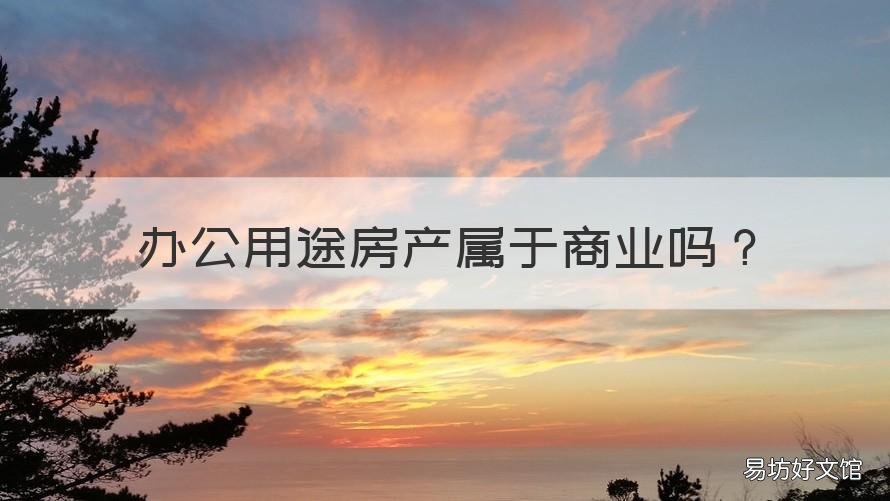办公用途房产属于商业吗 房屋用途办公和商业有什么区别