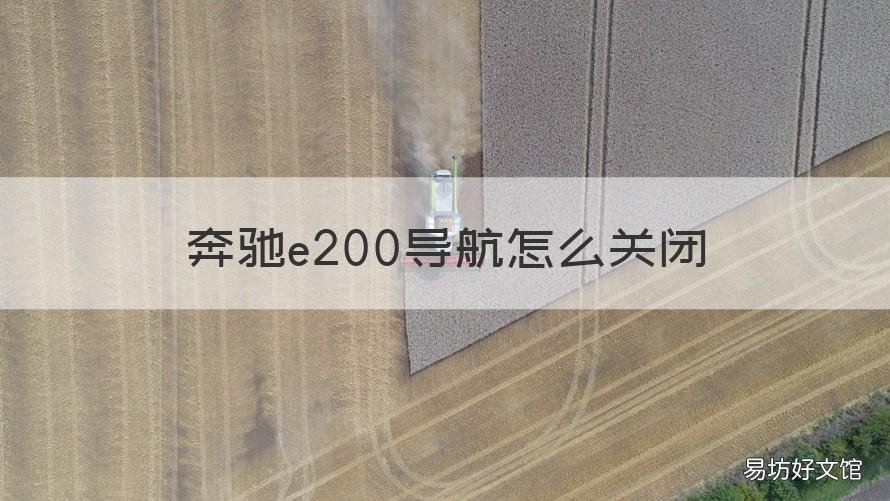 奔驰e200导航怎么关闭 奔驰e200导航怎么关闭视频