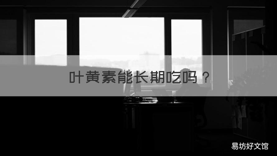 叶黄素能长期吃吗 护眼叶黄素能长期吃吗