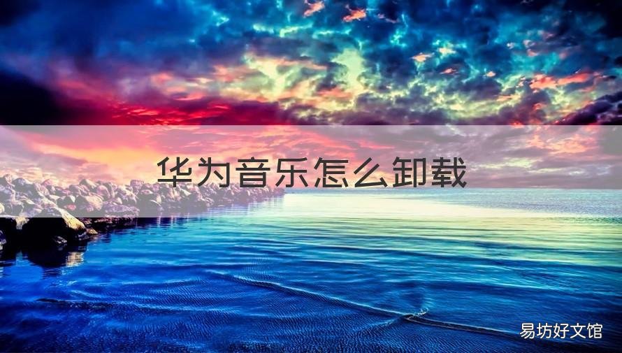 华为音乐怎么卸载 华为音乐怎样卸载
