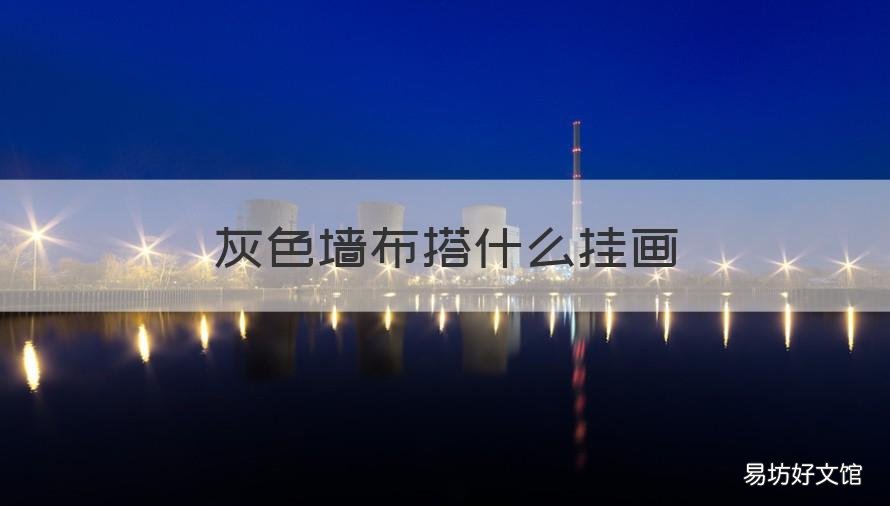 灰色墙布搭什么挂画 灰色墙布配什么挂画好看