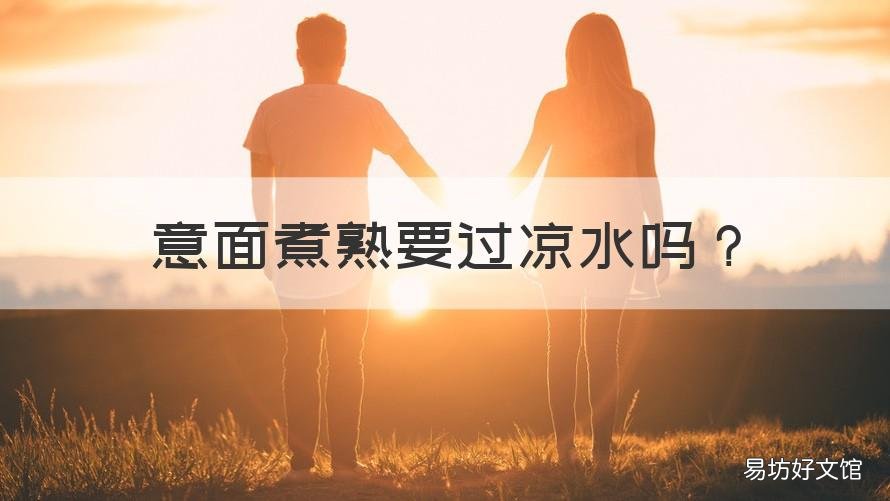 意面煮熟要过凉水吗 意面煮完要过冰水吗
