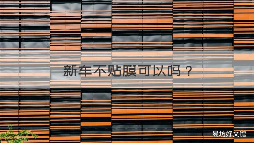 新车不贴膜可以吗 新汽车可以不贴膜吗