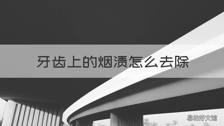 牙齿上的烟渍怎么去除 牙齿上的烟渍怎么去掉