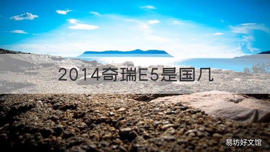2014奇瑞E5是国几 2014年奇瑞E5是国几的