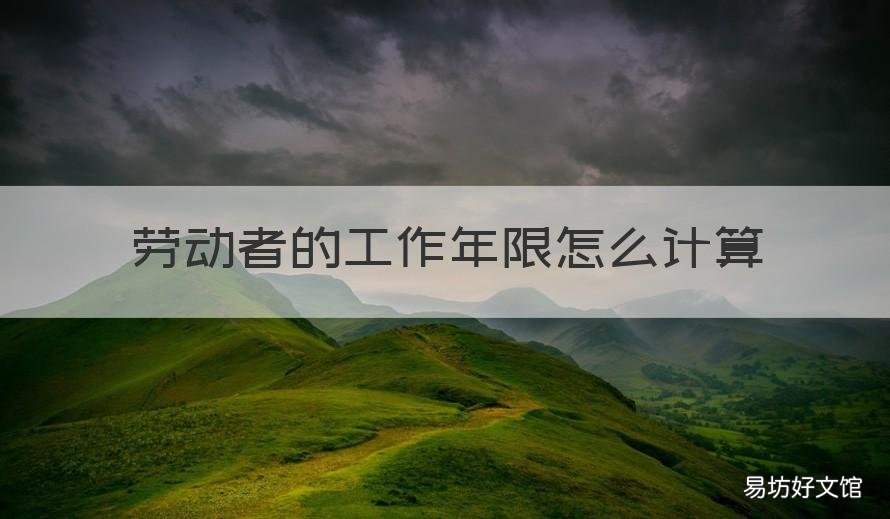 劳动者的工作年限怎么计算 劳动者在本单位工作的年限怎么算