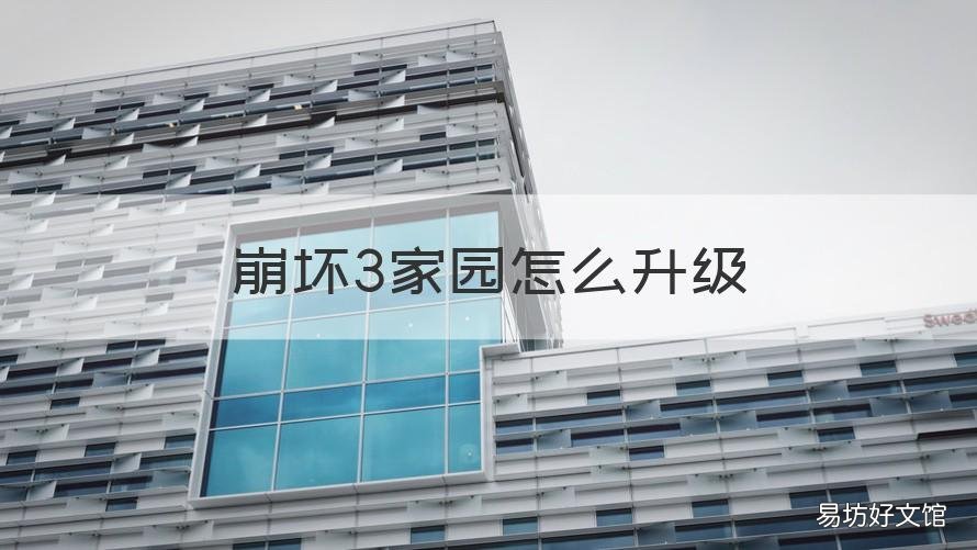 崩坏3家园怎么升级 崩坏3家园等级达到3
