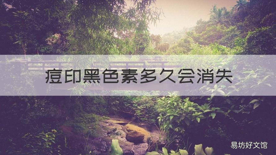 痘印黑色素多久会消失 痘印黑色素沉淀多长时间可以褪去