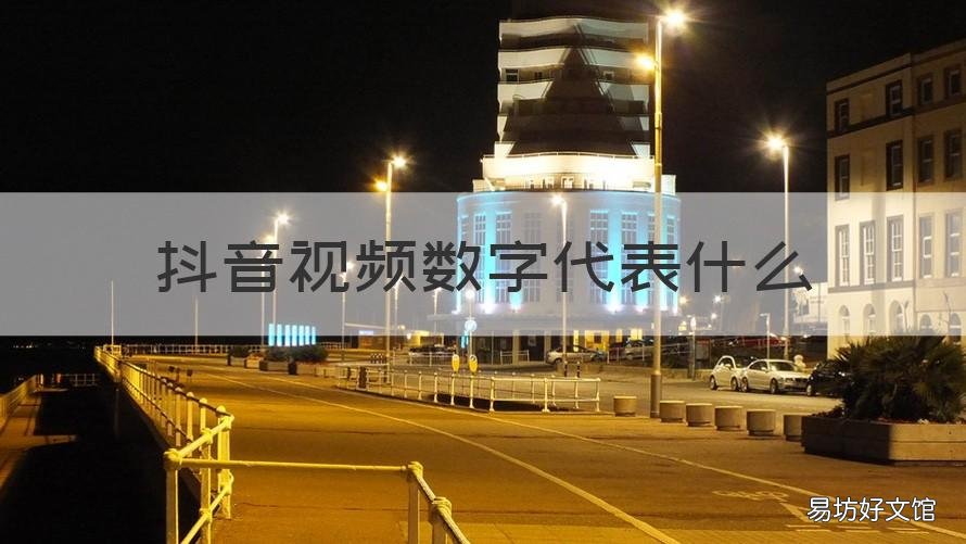 抖音视频数字代表什么 抖音视频里面的数字代表什么