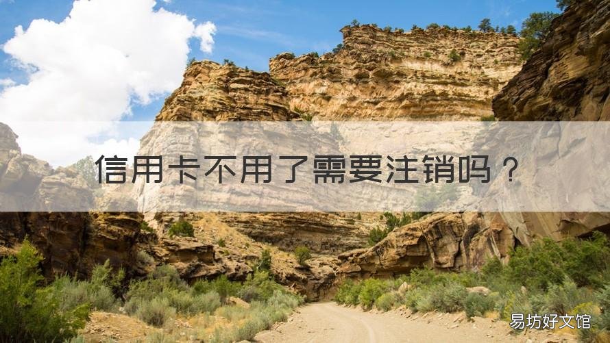 信用卡不用了需要注销吗 建行信用卡不用了需要注销吗