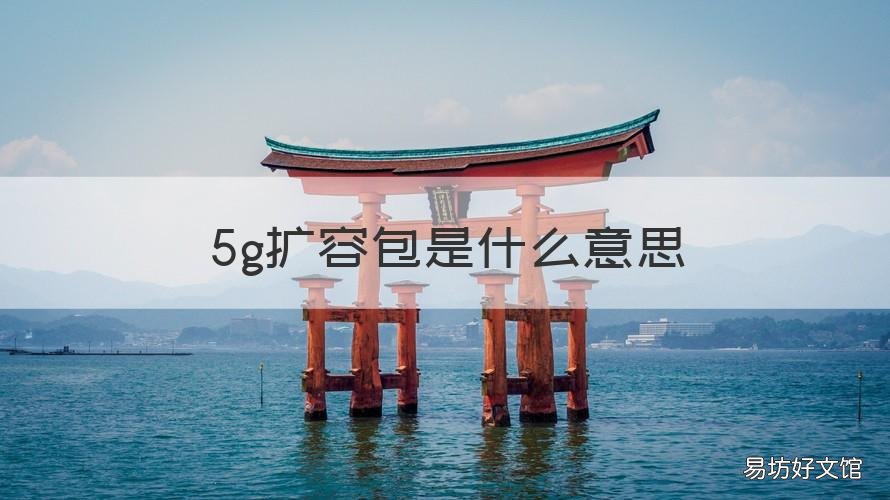 5g扩容包是什么意思 5g扩容包是什么意思啊