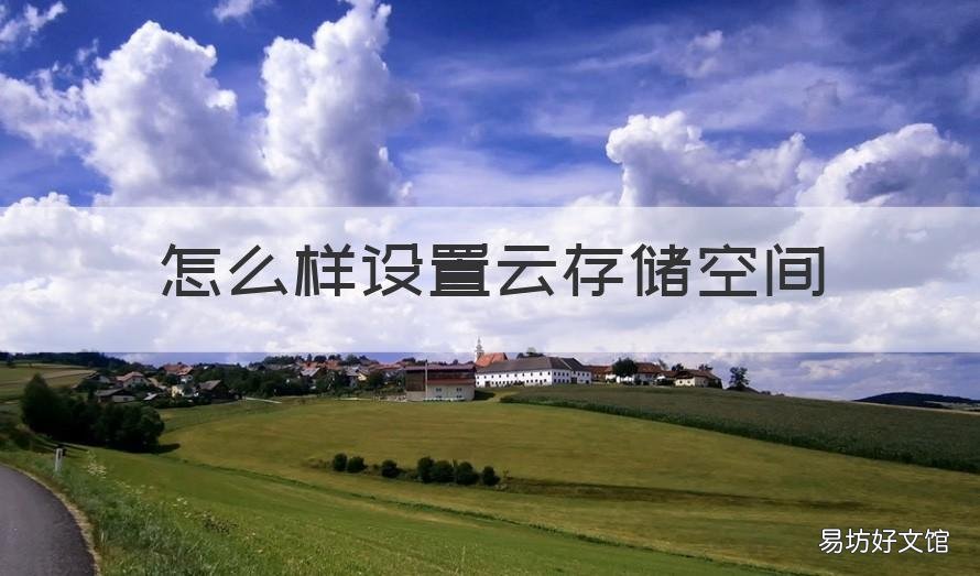 怎么样设置云存储空间 设置云空间应该怎么设置