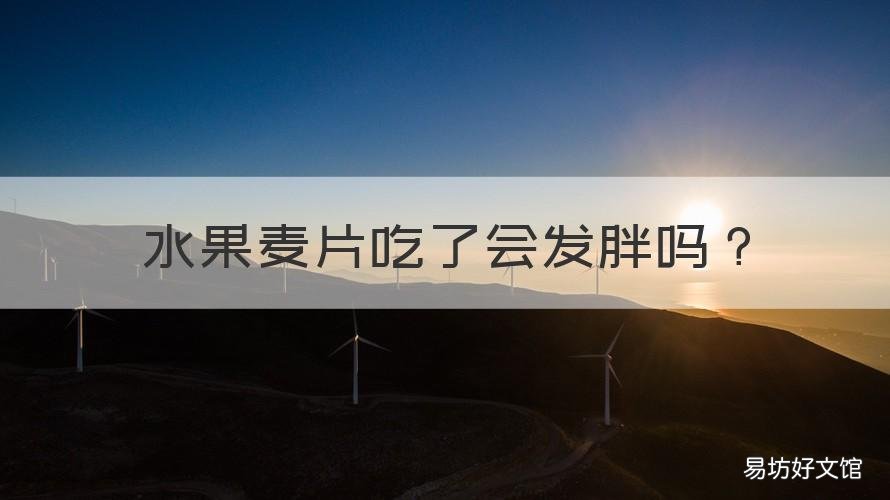 水果麦片吃了会发胖吗 水果麦片吃了会发胖吗女生