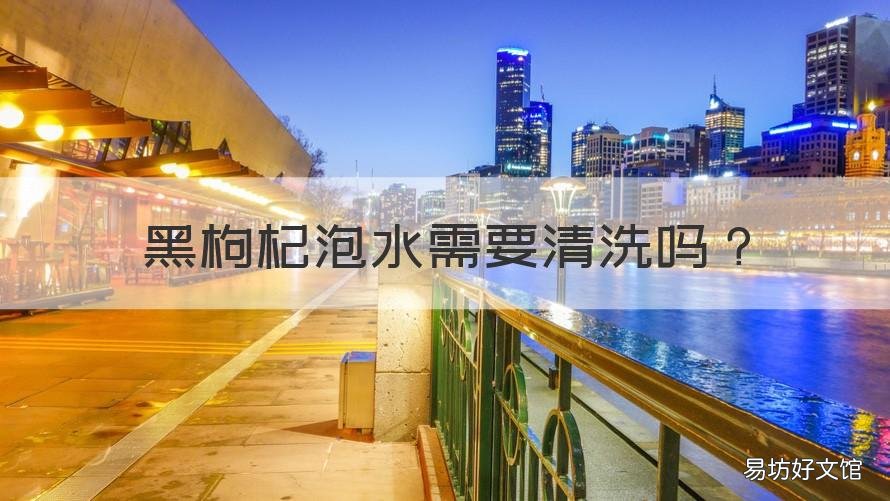 黑枸杞泡水需要清洗吗 黑枸杞泡水前需要清洗吗