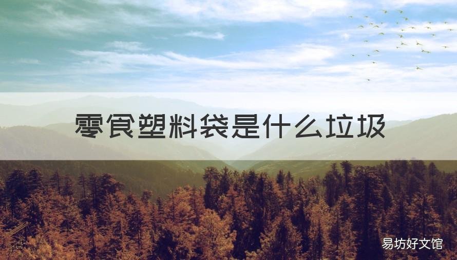 零食塑料袋是什么垃圾 零食塑料袋是什么垃圾啊
