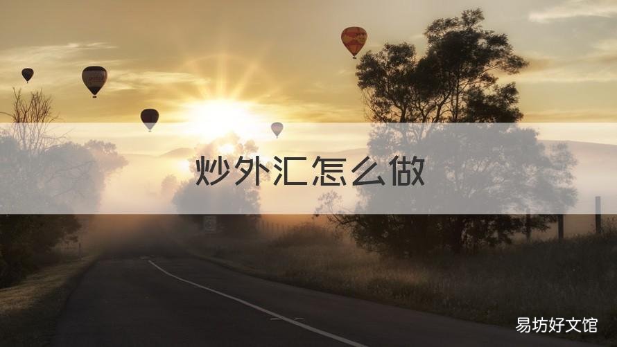 炒外汇怎么做 怎么炒外汇?
