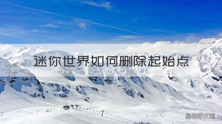 迷你世界如何删除起始点 迷你世界什么时候删除
