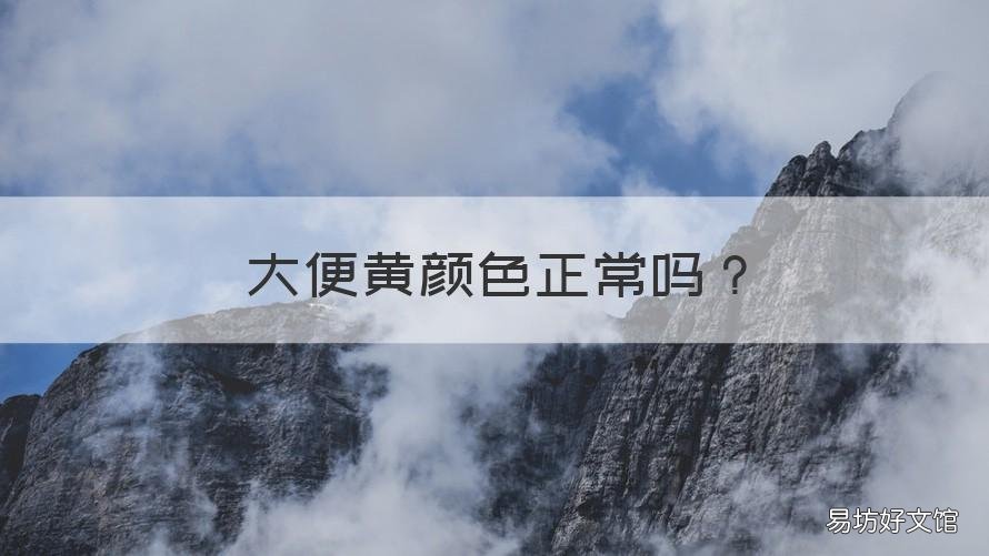 大便黄颜色正常吗 大便黄颜色正常吗?