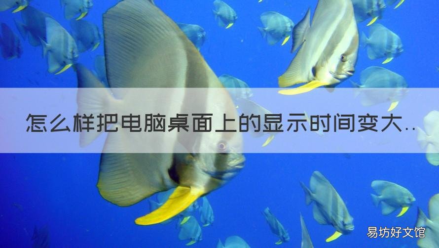 怎么样把电脑桌面上的显示时间变大 电脑怎么让此电脑显示在桌面上