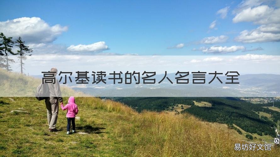 高尔基读书的名人名言大全 高尔基有哪些读书的名言