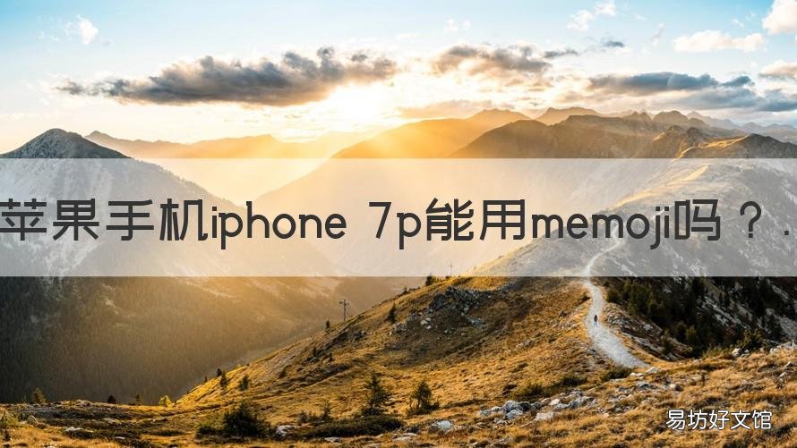 苹果手机iphone 7p能用memoji吗 苹果7p支持mhl功能吗