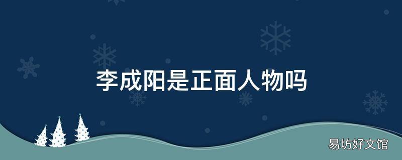 李成阳是正面人物吗 李成阳是正面人物吗知乎