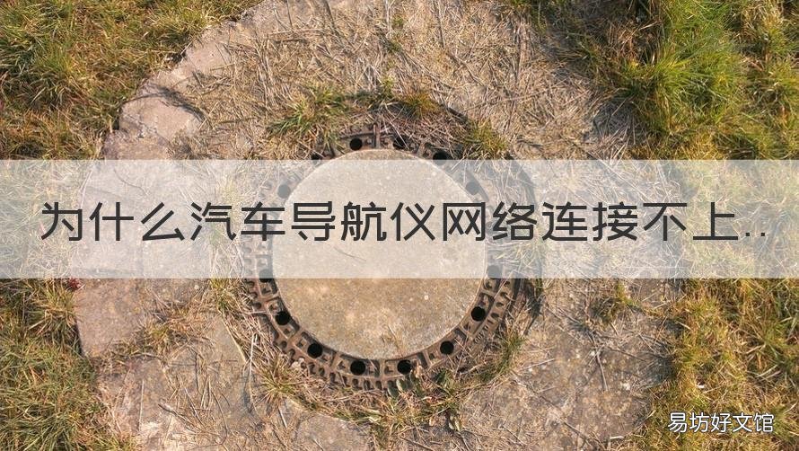 为什么汽车导航仪网络连接不上 汽车导航仪没有网络怎么导航的?