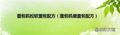 面包机做面包配方 面包机松软面包配方
