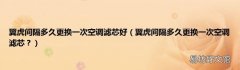 翼虎间隔多久更换一次空调滤芯？ 翼虎间隔多久更换一次空调滤芯好