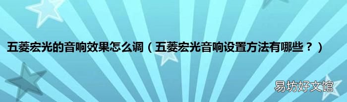 五菱宏光音响设置方法有哪些？ 五菱宏光的音响效果怎么调