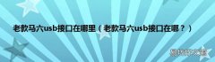 老款马六usb接口在哪？ 老款马六usb接口在哪里