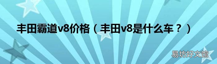 丰田v8是什么车? 丰田霸道v8价格