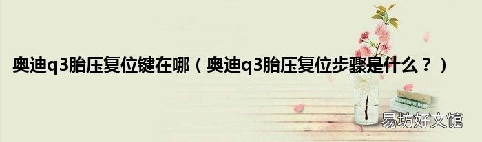 奥迪q3胎压复位步骤是什么? 奥迪q3胎压复位键在哪