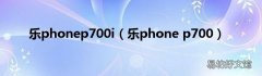 乐phone p700 乐phonep700i