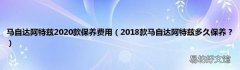 2018款马自达阿特兹多久保养？ 马自达阿特兹2020款保养费用