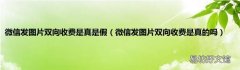 微信发图片双向收费是真的吗 微信发图片双向收费是真是假