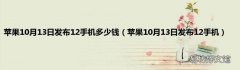 苹果10月13日发布12手机 苹果10月13日发布12手机多少钱
