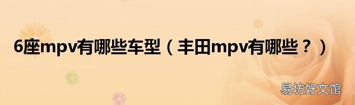 丰田mpv有哪些? 6座mpv有哪些车型