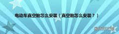 真空胎怎么安装？ 电动车真空胎怎么安装