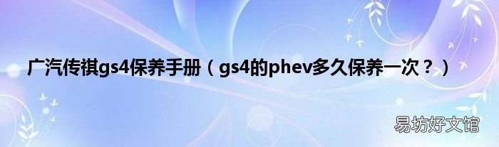 gs4的phev多久保养一次? 广汽传祺gs4保养手册