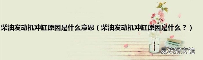 柴油发动机冲缸原因是什么？ 柴油发动机冲缸原因是什么意思