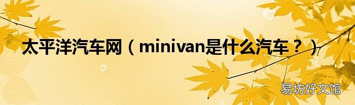 minivan是什么汽车？ 太平洋汽车网